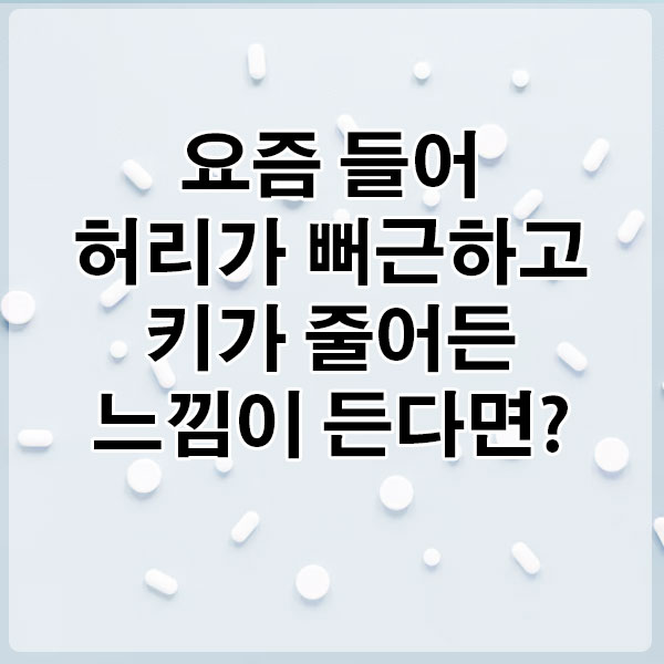 요즘 들어 허리가 뻐근하고, 키가 줄어든 느낌이 든다면?